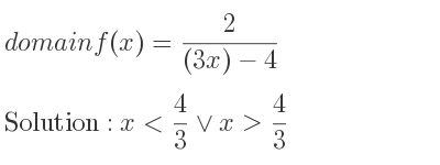 The domain of f(x)= 2/((3x)-4) is x< 4/3 \lor x> 4/3